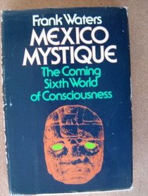 Mexico mystique: The coming sixth world of consciousness