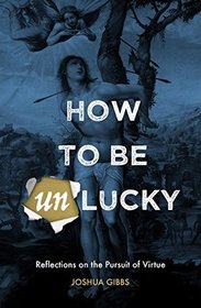 How to Be Unlucky: Reflections on the Pursuit of Virtue