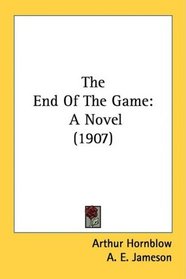 The End Of The Game: A Novel (1907)