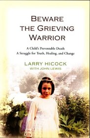 Beware the Grieving Warrior: A Child's Preventable Death. A Struggle for Truth, Healing, and Change