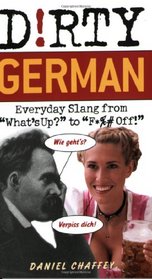Dirty German: Everyday Slang from What's Up? to F*%# Off! (Dirty Everyday Slang)