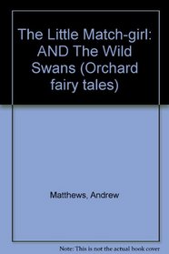 The Little Match-girl: AND The Wild Swans (Orchard fairy tales)