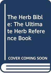 The Herb Bible: The Ultimate Herb Reference Book