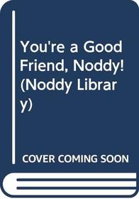 You're a Good Friend, Noddy! (The Noddy Library)