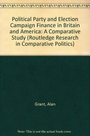 Political Party and Election Campaign Finance in Britain and America: A Comparative Study (Routledge Research in Comparative Politics)