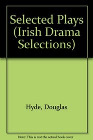 Selected Plays of Douglas Hyde: 'An Craoibhin Aoibhinn' (Irish Drama Selections)