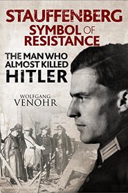 Stauffenberg: Symbol of Resistance: The Man Who Almost Killed Hitler