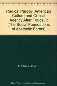 Radical Parody: American Culture and Critical Agency After Foucault (The Social Foundations of Aesthetic Forms)