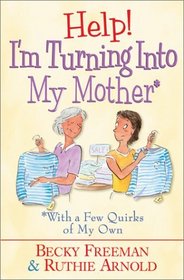 Help, I'm Turning into My Mother: With a Few Quirks of My Own