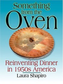 Something from the Oven: Reinventing Dinner in 1950s America (Large Print)