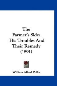 The Farmer's Side: His Troubles And Their Remedy (1891)