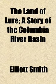 The Land of Lure; A Story of the Columbia River Basin