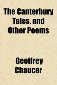 The Canterbury Tales, and Other Poems