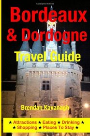 Bordeaux & Dordogne Travel Guide - Attractions, Eating, Drinking, Shopping & Places To Stay