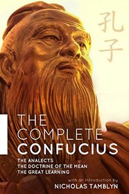The Complete Confucius: The Analects, The Doctrine Of The Mean, and The Great Learning with an Introduction by Nicholas Tamblyn