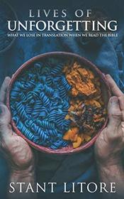 Lives of Unforgetting: What We Lose in Translation When We Read the Bible, and A Way of Reading the Bible as a Call to Adventure
