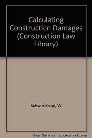 Calculating Construction Damages (Construction Law Library)