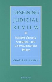 Designing Judicial Review : Interest Groups, Congress, and Communications Policy
