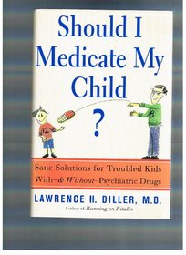 Should I Medicate My Child: Sane Solutions for Troubled Kids With -- And Without -- Psychiatric Drugs