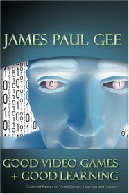 Good Video Games and Good Learning: Collected Essays on Video Games, Learning and Literacy (New Literacies and Digital Epistemologies)