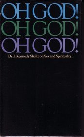 Oh God! Oh God! Oh God! Dr. J. Kennedy Schultz on Sex and Spirituality