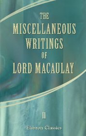 The Miscellaneous Writings of Lord Macaulay: Volume 2