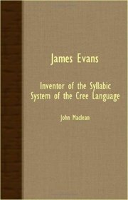 James Evans - Inventor Of The Syllabic System Of The Cree Language