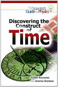 Discovering the Construct of Time (The Scientist's Guide to Physics)