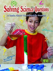 Solving Science Questions: A Book About the Scientific Process (Big Ideas for Young Scientists)
