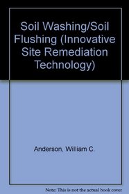 Soil Washing/Soil Flushing (Innovative Site Remediation Technology, Volume 3)