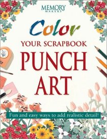 Color Your Scrapbook Punch Art: Fun and Easy Ways to Add Realistic Detail (Memory Makers)