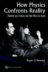 How Physics Confronts Reality: Einstein Was Correct, but Bohr Won the Game