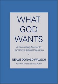 What God Wants : A Compelling Answer to Humanity's Biggest Question