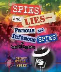 Spies and Lies: Famous and Infamous Spies (The Secret World of Spies)