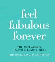 Feel Fabulous Forever : The Anti-Aging Health and Beauty Bible
