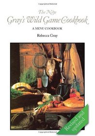 The New Gray's Wild Game Cookbook: A Menu Cookbook