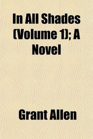 In All Shades (Volume 1); A Novel