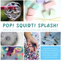 Pop! Squirt! Splash!: Hands-On Activities for Kids Using Soap, Water, & Bubbles