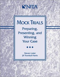 Mock Trials : Preparing, Presenting, and Winning Your Case