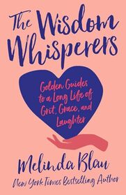 The Wisdom Whisperers: Golden Guides to a Long Life of Grit, Grace, and Laughter