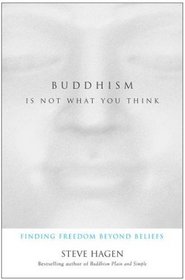 Buddhism Is Not What You Think : Finding Freedom Beyond Beliefs