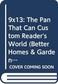 9x13: The Pan That Can Custom Reader's World (Better Homes & Gardens Cooking)