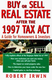 Buy or Sell Real Estate After the 1997 Tax Act : A Guide for Homeowners and Investors