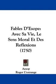 Fables D'Esope: Avec Sa Vie, Le Sens Moral Et Des Reflexions (1750) (French Edition)