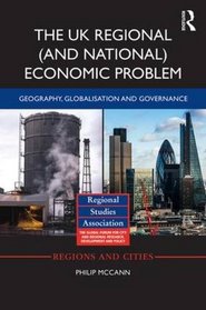 The UK Regional (and National) Economic Problem: Geography, Globalisation and Governance (Regions and Cities)