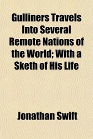 Gulliners Travels Into Several Remote Nations of the World; With a Sketh of His Life
