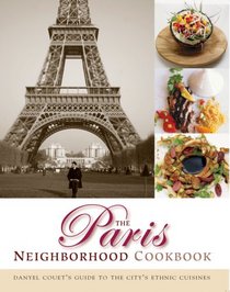 The Paris Neighborhood Cookbook: Danyel Couet's Guide to the City's Ethnic Cuisines (Cookbooks)
