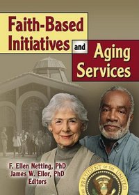 Faith-Based Initiatives And Aging Services (Journal of Religious Gerontology Monographic Separates)