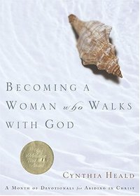 BECOMING A WOMAN WHO WALKS WITH GOD: A MONTH OF DEVOTIONALS FOR ABIDING IN CHRIST