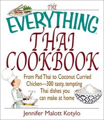 The Everything Thai Cookbook: From Pad Thai to Lemongrass Chicken Skewers--300 Tasty, Tempting Thai Dishes to You Can Make at Home (Everything Series)